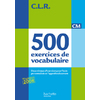 CLR 500 EXERCICES DE VOCABULAIRE POUR L'EXPRESSION CM - LIVRE DE L'ELEVE - ED.2011