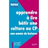 APPRENDRE A LIRE, BATIR UNE CULTURE AU CP - UNE ANNEE DE LECTURES