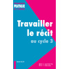 TRAVAILLER LE RECIT AU CYCLE 3