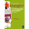 GUIDE POUR ENSEIGNER L'ORTHOGRAPHE AUTREMENT AU CYCLE 3