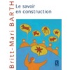 LE SAVOIR EN CONSTRUCTION