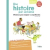 UNE HISTOIRE PAR SEMAINE CYCLE 2 (CE1-CE2) - 68 SEANCES POUR ENSEIGNER LA COMPREHENSION