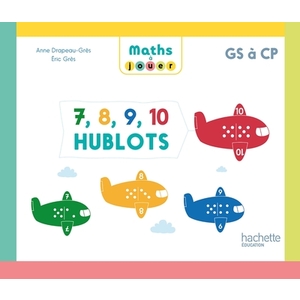 MATHS A JOUER - 7, 8, 9, 10 HUBLOTS - BOITE DE JEUX PS/MS/GS - ED. 2024