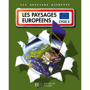 LES DOSSIERS HACHETTE GEOGRAPHIE CYCLE 3 - LES PAYSAGES EUROPEENS - LIVRE DE L'ELEVE - ED.2007