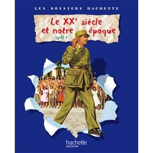 LES DOSSIERS HACHETTE HISTOIRE CYCLE 3 - LE XXEME SIECLE - LIVRE DE L'ELEVE - ED.2009