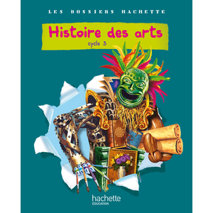 LES DOSSIERS HACHETTE HISTOIRE CYCLE 3 - HISTOIRE DES ARTS - LIVRE DE L'ELEVE - ED.2011