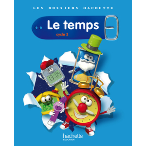 LES DOSSIERS HACHETTE SCIENCES CYCLE 2 - LE TEMPS - LIVRE DE L'ELEVE - ED.2011