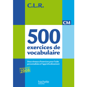 CLR 500 EXERCICES DE VOCABULAIRE POUR L'EXPRESSION CM - LIVRE DE L'ELEVE - ED.2011