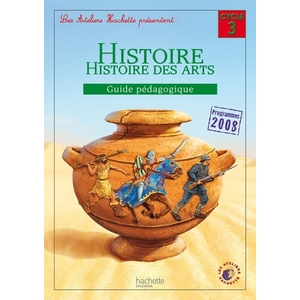 LES ATELIERS HACHETTE HISTOIRE CYCLE 3 - GUIDE PEDAGOGIQUE - ED. 2012