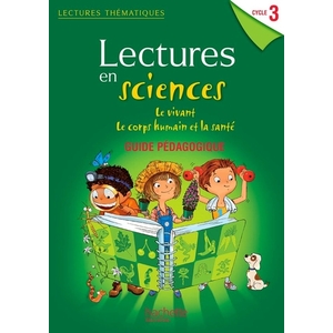 LECTURES THEMATIQUES SCIENCES CYCLE 3 - LE VIVANT, LE CORPS HUMAIN ET LA SANTE - GUIDE - ED 2013