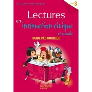 LECTURES THEMATIQUES CYCLE 3 - INSTRUCTION CIVIQUE ET MORALE - GUIDE PEDAGOGIQUE - ED. 2014