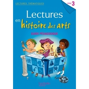 LECTURES THEMATIQUES CYCLE 3 - HISTOIRE DES ARTS - GUIDE PEDAGOGIQUE - ED. 2014