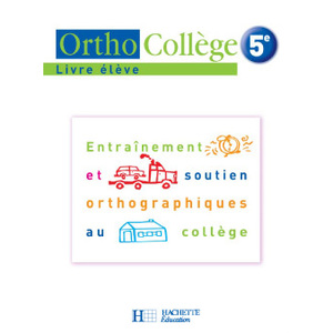 ORTHOCOLLEGE 5E - ENTRAINEMENT ET SOUTIEN ORTHOGRAPHIQUES AU COLLEGE - LIVRE DE L'ELEVE - ED. 2006