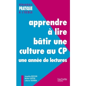 APPRENDRE A LIRE, BATIR UNE CULTURE AU CP - UNE ANNEE DE LECTURES