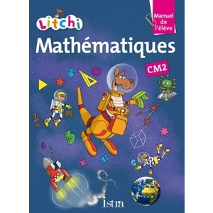 LITCHI MATHEMATIQUES CM2 - MANUEL ELEVE - ED. 2015