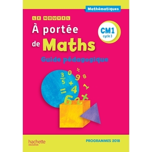 LE NOUVEL A PORTEE DE MATHS CM1 - GUIDE PEDAGOGIQUE - EDITION 2019