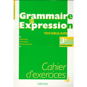 GRAMMAIRE ET EXPRESSION 3E TECHNOLOGIQUE - CAHIER D'EXERCICES