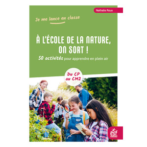 A L'ECOLE DE LA NATURE, ON SORT ! - 50 ACTIVITES POUR APPRENDRE EN PLEIN AIR