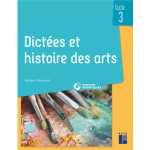 DICTEES ET HISTOIRE DES ARTS CYCLE 3 + RESSOURCES NUMERIQUES