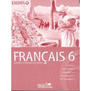 INDIGO, FRANCAIS 6E, GUIDE PEDAGOGIQUE