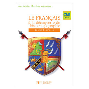 LES ATELIERS HACHETTE LE FRANCAIS A LA DECOUVERTE DE L'HISTOIRE-GEOGRAPHIE CM1 - CAHIER - ED 2006