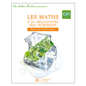 LES ATELIERS HACHETTE LES MATHS A LA DECOUVERTE DES SCIENCES CM1 - LIVRE DE L'ELEVE - ED.2007