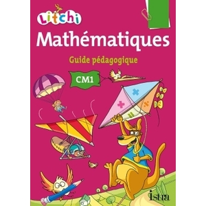 LITCHI MATHEMATIQUES CM1 - GUIDE PEDAGOGIQUE DU MANUEL ELEVE - ED. 2014