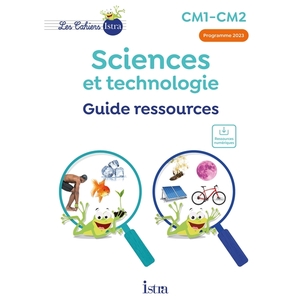 LES CAHIERS ISTRA SCIENCES ET TECHNOLOGIE CM1-CM2 - GUIDE RESSOURCES - ED. 2024