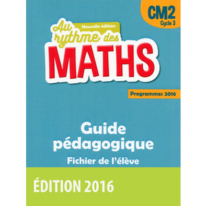 AU RYTHME DES MATHS CM2 2016 GUIDE PEDAGOGIQUE FICHIER DE L'ELEVE