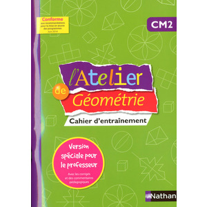 ATELIER DE GEOMETRIE CM2 CAHIER D'ENTRAINEMENT -VERSION SPECIALE POUR LE PROFESSEUR-