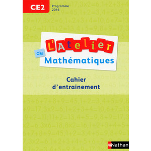 ATELIER DE MATHEMATIQUES CE2 - CAHIER D'ENTRAINEMENT PROGRAMME 2016