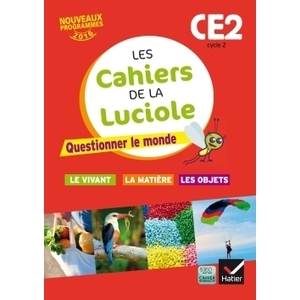 LES CAHIERS DE LA LUCIOLE CE2 ED. 2016 QUESTIONNER LE MONDE DU VIVANT, DE LA MATIERE ET DES OBJETS