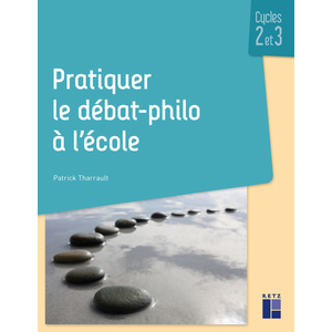 PRATIQUER LE DEBAT-PHILO A L'ECOLE CYCLES 2 ET 3 + RESOURCES NUMERIQUES