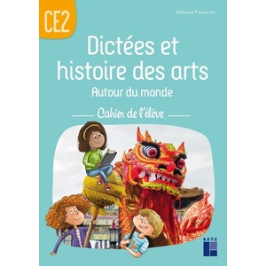 DICTEES ET HISTOIRES DES ARTS AUTOUR DU MONDE CE2 - CAHIER DE L'ELEVE